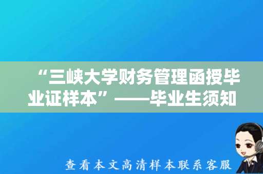 “三峡大学财务管理函授毕业证样本”——毕业生须知的重要细节